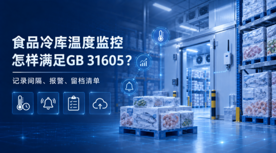 食品冷库温度监控怎样满足GB 31605？记录间隔、报警与留档清单